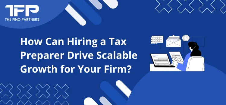 How Can Hiring a Tax Preparer Drive Scalable Growth for Your Firm?